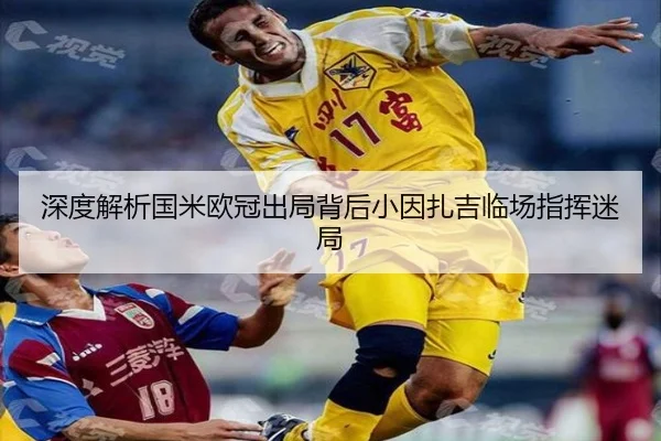 深度解析国米欧冠出局背后小因扎吉临场指挥迷局